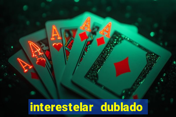 interestelar dublado 4k interestelar filme completo dublado 4k